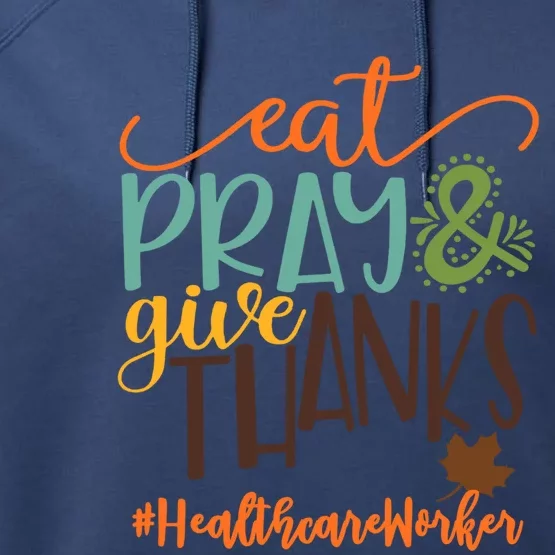 Eat Pray And Give Thanks Healthcare Worker Thanksgiving 2020 Gift Performance Fleece Hoodie