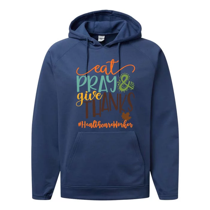 Eat Pray And Give Thanks Healthcare Worker Thanksgiving 2020 Gift Performance Fleece Hoodie