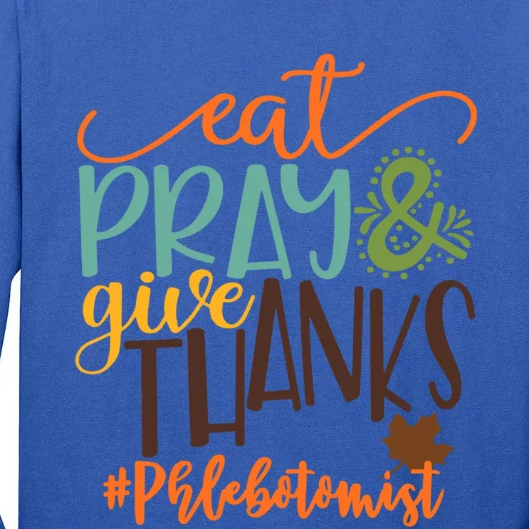 Eat Pray And Give Thanks Phlebotomist Thanksgiving 2020 Funny Gift Tall Long Sleeve T-Shirt