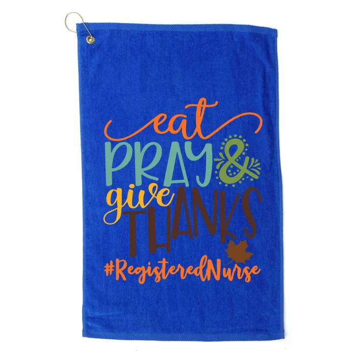 Eat Pray And Give Thanks Registered Nurse Thanksgiving 2020 Funny Gift Platinum Collection Golf Towel