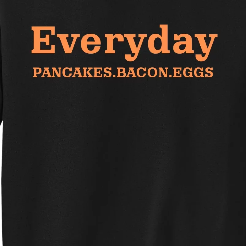 Everyday Pancakes Bacon Eggs Funny Tall Sweatshirt