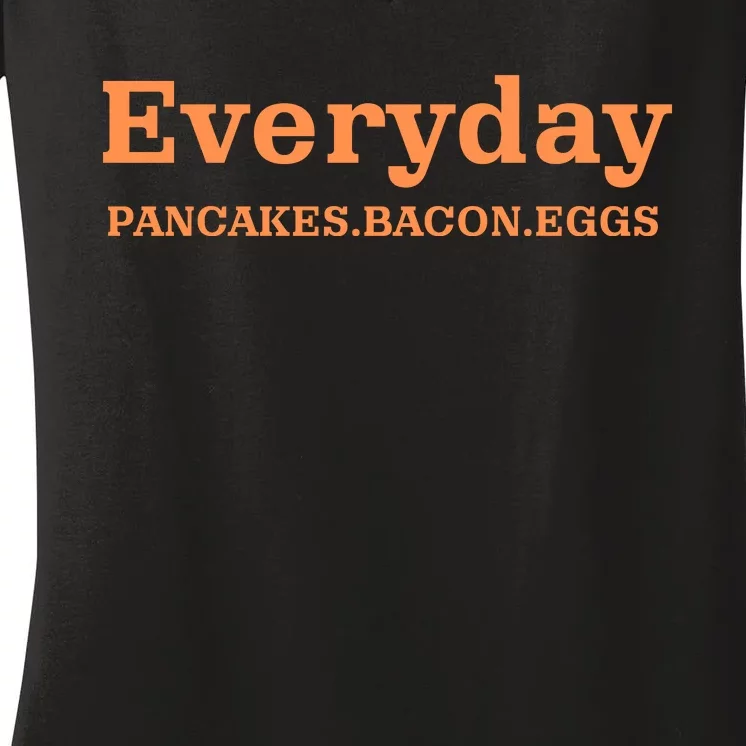 Everyday Pancakes Bacon Eggs Funny Women's V-Neck T-Shirt