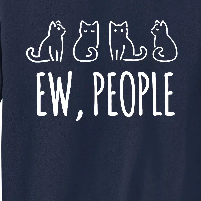 ew, people cat lovers funny cat Tall Sweatshirt