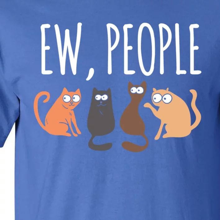 Ew People Cat Cats Meow Kitty Lovers Hate People Gift Tall T-Shirt