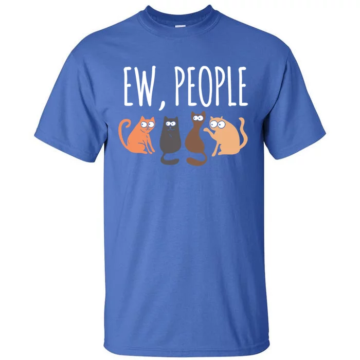 Ew People Cat Cats Meow Kitty Lovers Hate People Gift Tall T-Shirt