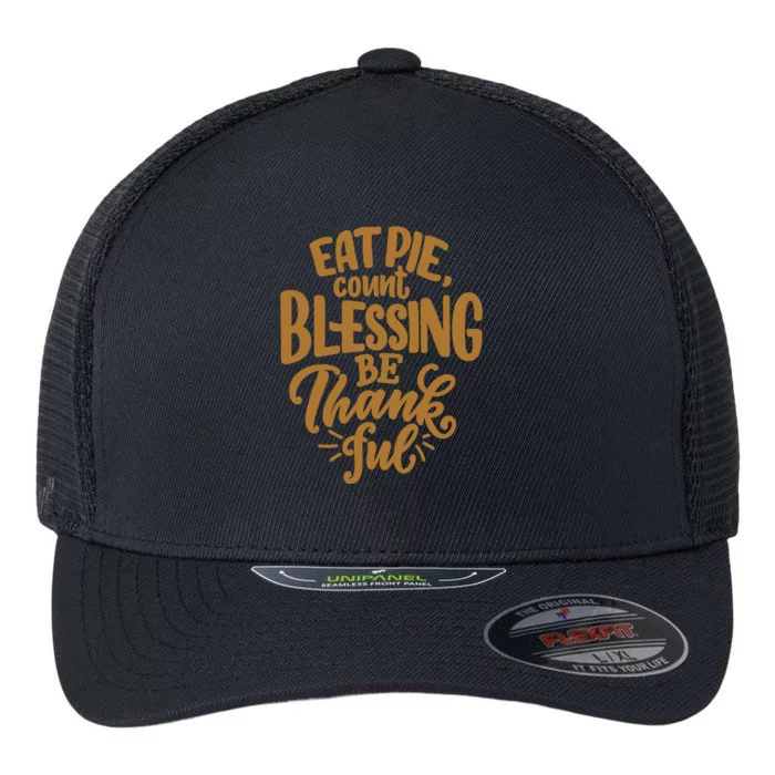 Eat Pie Count Blessing Be Thankful Thanksgiving Holiday Flexfit Unipanel Trucker Cap