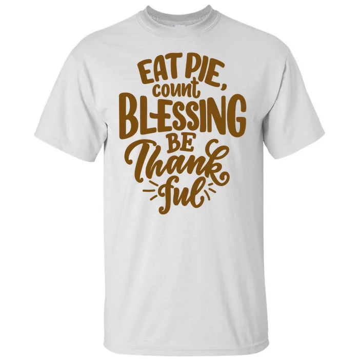 Eat Pie Count Blessing Be Thankful Thanksgiving Holiday Tall T-Shirt