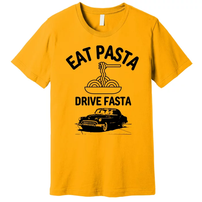 Eat Pasta Drive Fasta Premium T-Shirt