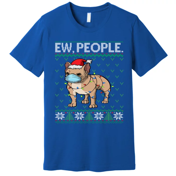 Ew People Frenchie Mask French Bulldog Santa Ugly Christmas Meaningful Gift Premium T-Shirt