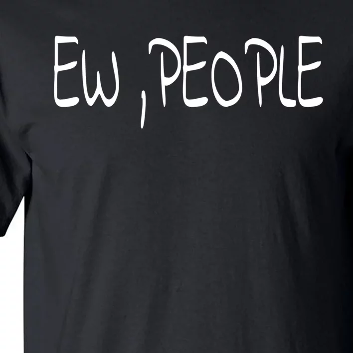 Ew People Funny Gift Tall T-Shirt