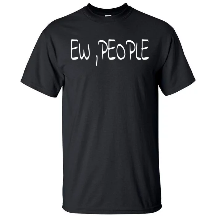 Ew People Funny Gift Tall T-Shirt