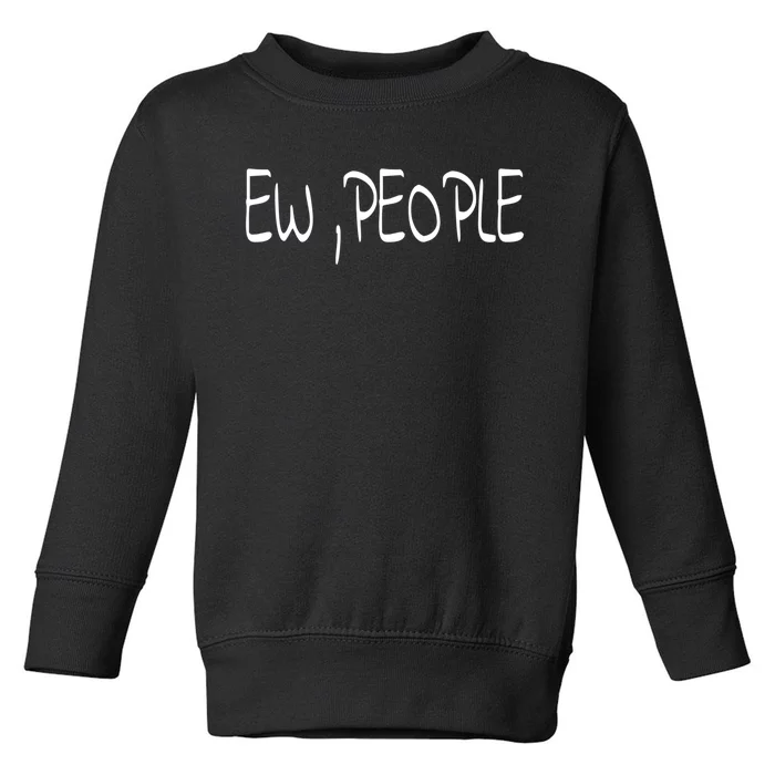 Ew People Funny Gift Toddler Sweatshirt