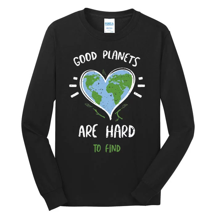 Environmental Protection Good Planets Are Hard... Earth Day Tall Long Sleeve T-Shirt