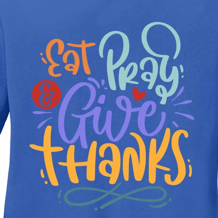 Eat Pray Give Thanks Thanksgiving Dinner Quote Saying Phrase Great Gift Ladies Long Sleeve Shirt