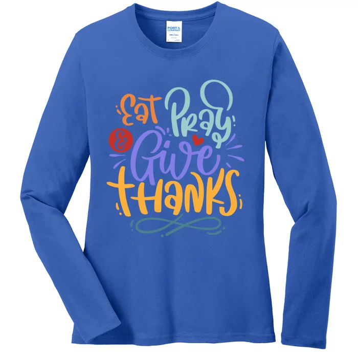 Eat Pray Give Thanks Thanksgiving Dinner Quote Saying Phrase Great Gift Ladies Long Sleeve Shirt