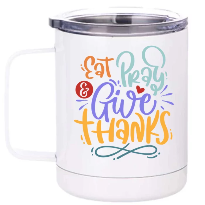 Eat Pray Give Thanks Thanksgiving Dinner Quote Saying Phrase Great Gift Front & Back 12oz Stainless Steel Tumbler Cup