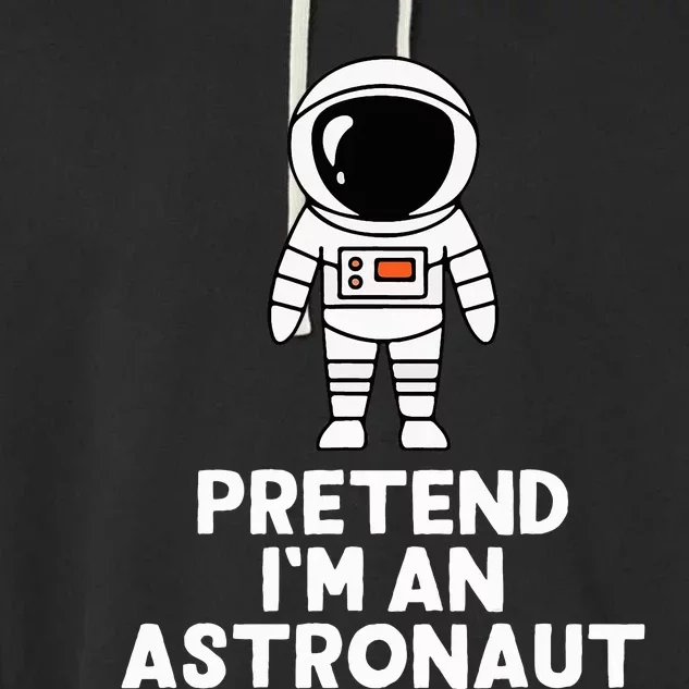 Easy Pretend IM An Astronaut Costume Halloween Garment-Dyed Fleece Hoodie