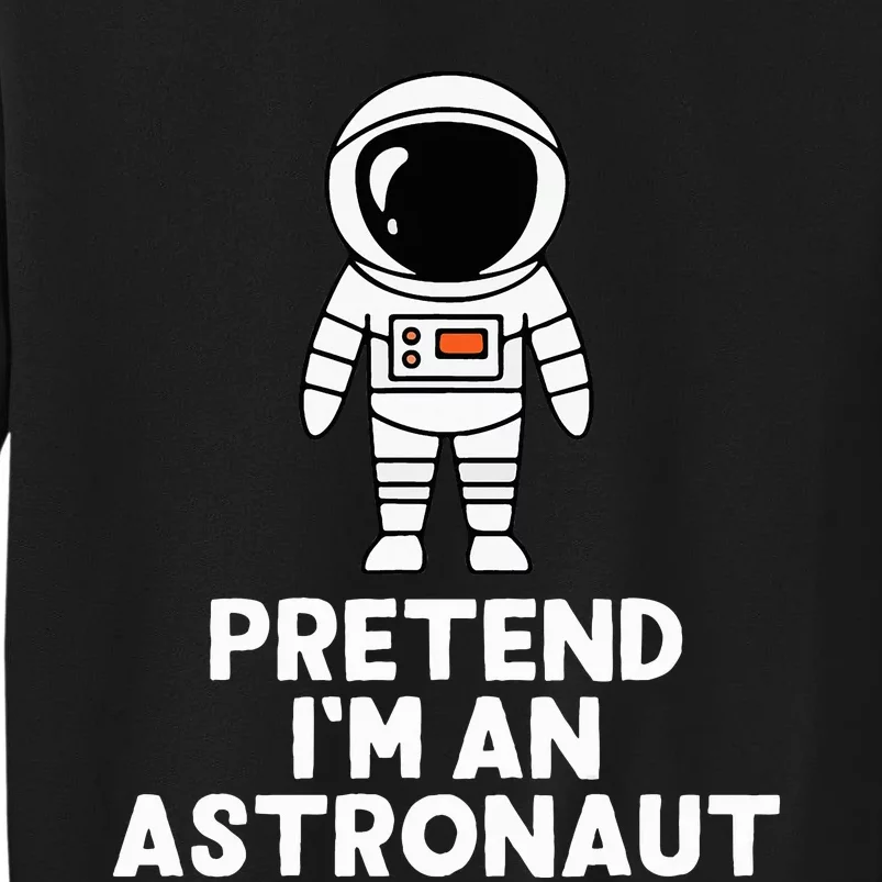 Easy Pretend IM An Astronaut Costume Halloween Tall Sweatshirt