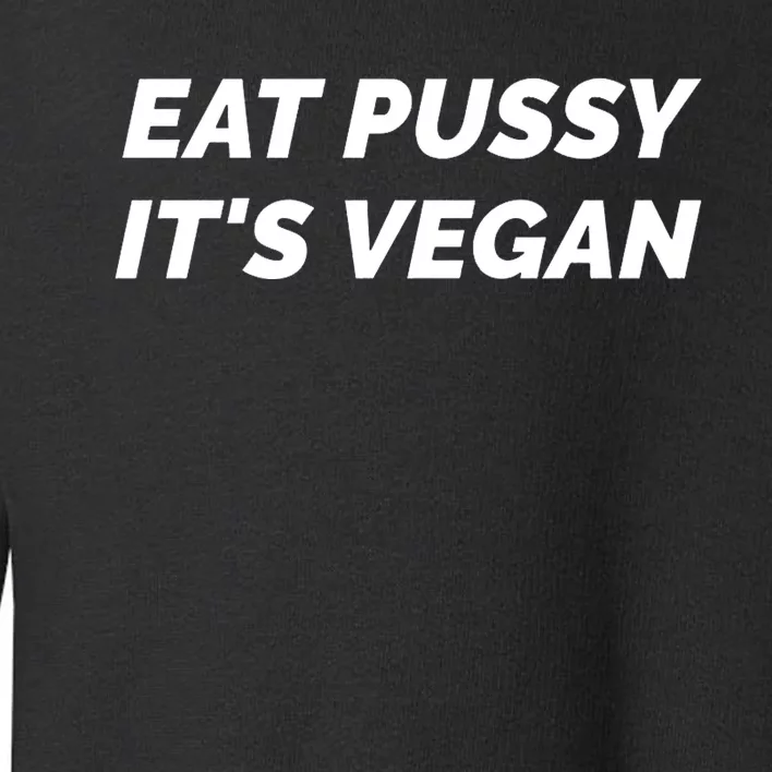 Eat Pussy It's Vegan Funny Adult Sex Joke Gift Idea Toddler Sweatshirt