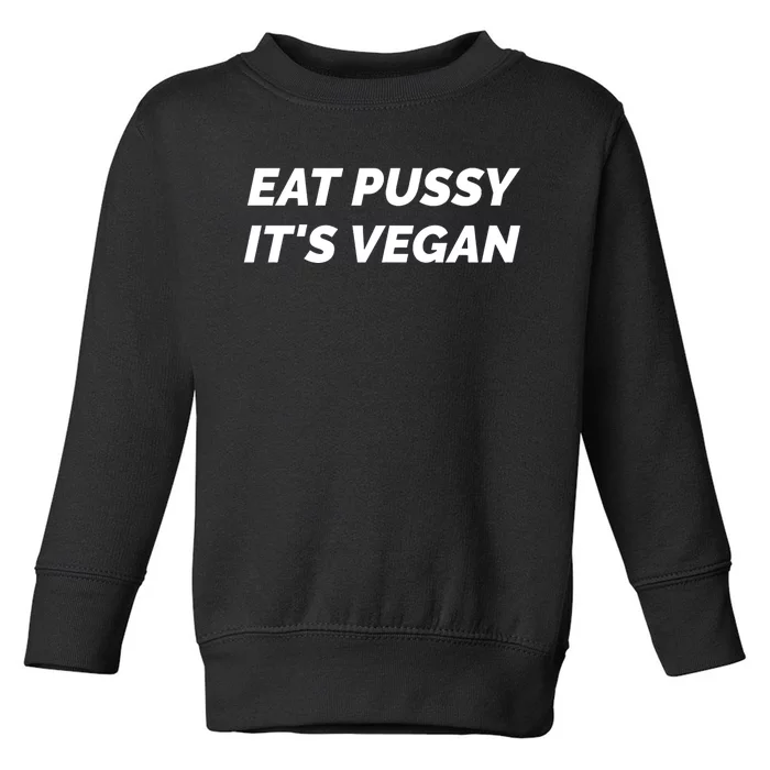 Eat Pussy It's Vegan Funny Adult Sex Joke Gift Idea Toddler Sweatshirt