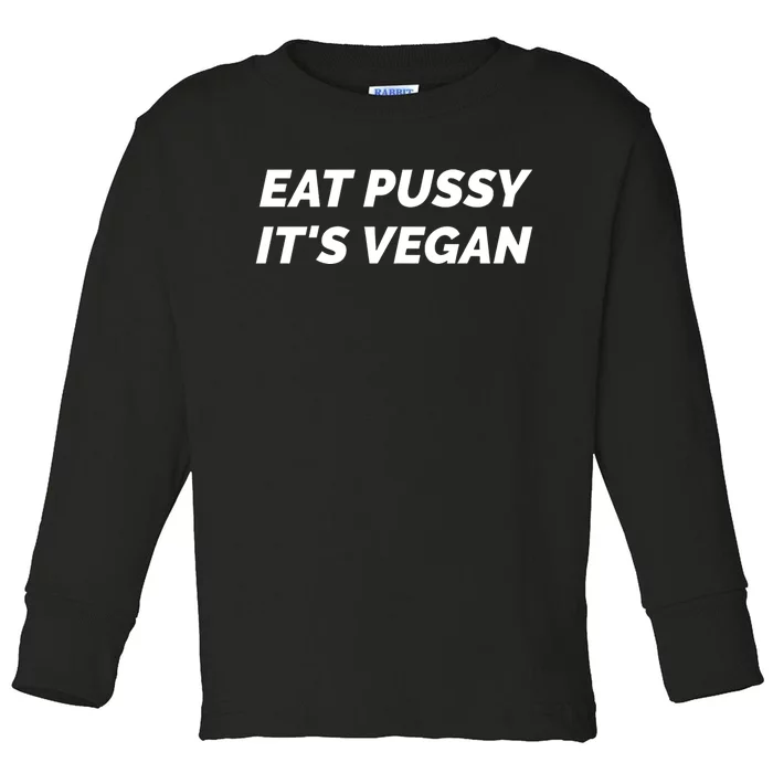 Eat Pussy It's Vegan Funny Adult Sex Joke Gift Idea Toddler Long Sleeve Shirt