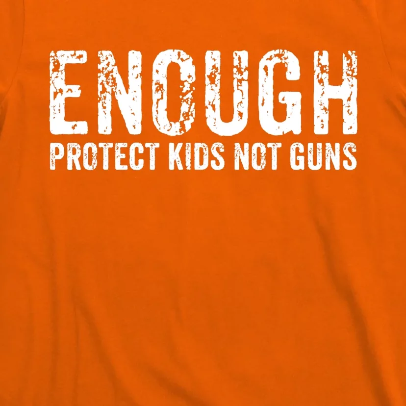 Enough Protect Kid_s Not Guns Wear Orange End Gun Violence T-Shirt