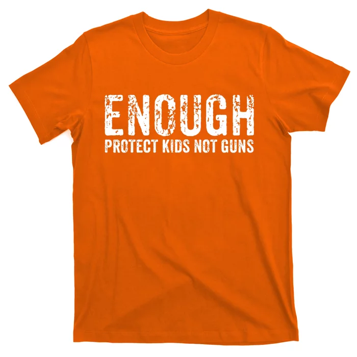 Enough Protect Kid_s Not Guns Wear Orange End Gun Violence T-Shirt