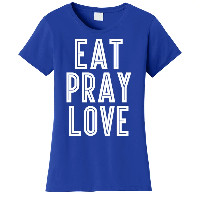 Eat Pray Love Funny Gift Women's T-Shirt