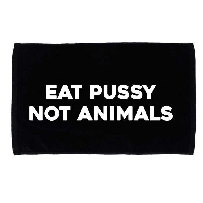 Eat Pussy Not Animals T Eat Pussy Its Vegan Vegan Vegetarian Microfiber Hand Towel