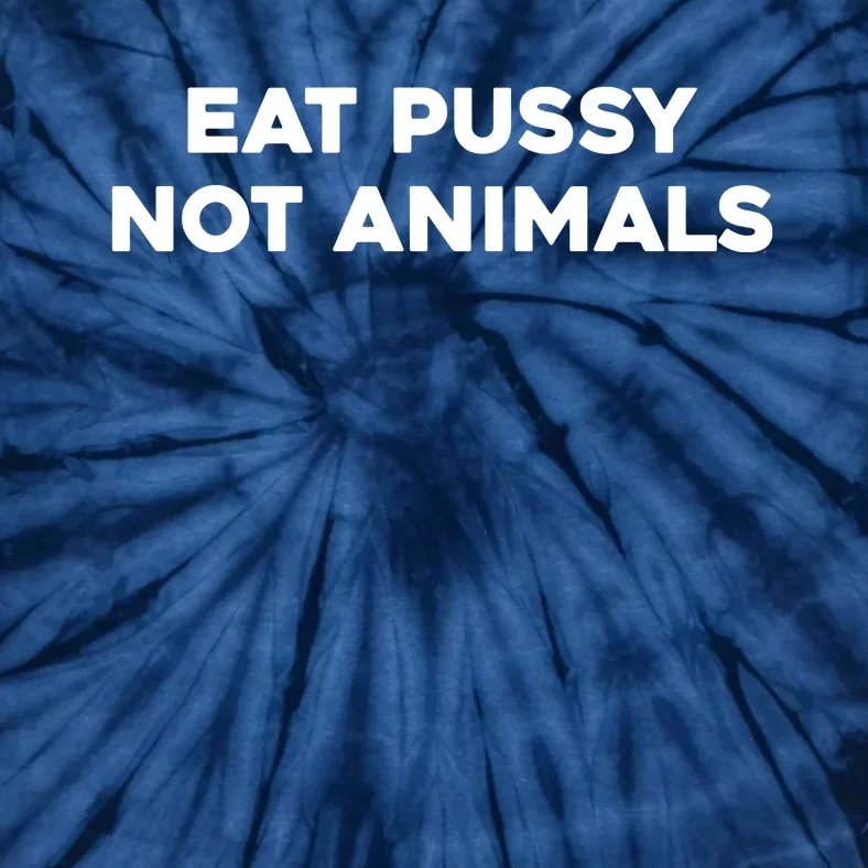 Eat Pussy Not Animals T Eat Pussy Its Vegan Vegan Vegetarian Tie-Dye T-Shirt