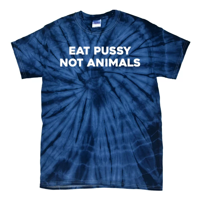 Eat Pussy Not Animals T Eat Pussy Its Vegan Vegan Vegetarian Tie-Dye T-Shirt