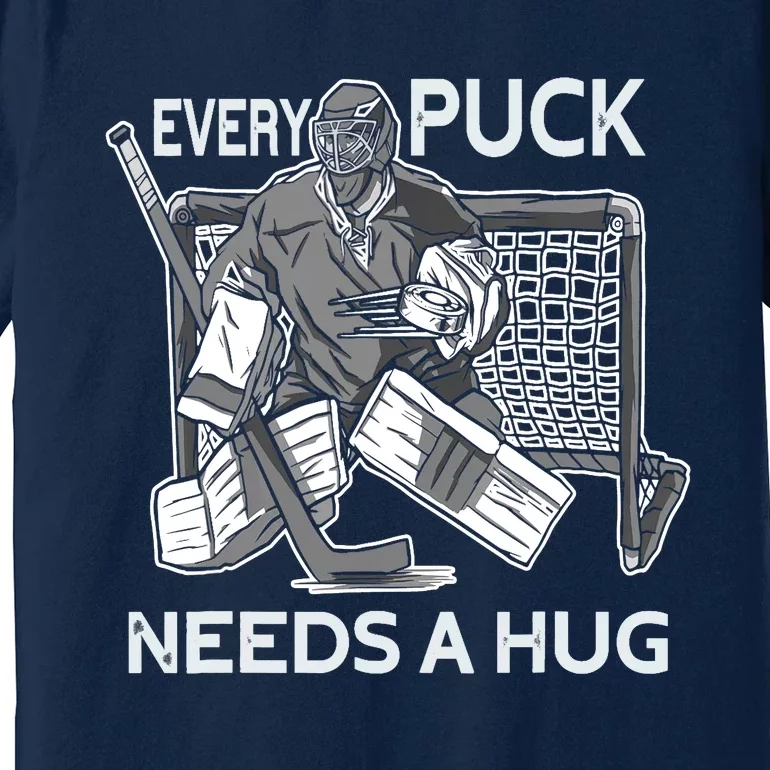 Every Puck Needs A Hug Ice Hockey Goalie Hockey Goalkeeper Premium T-Shirt