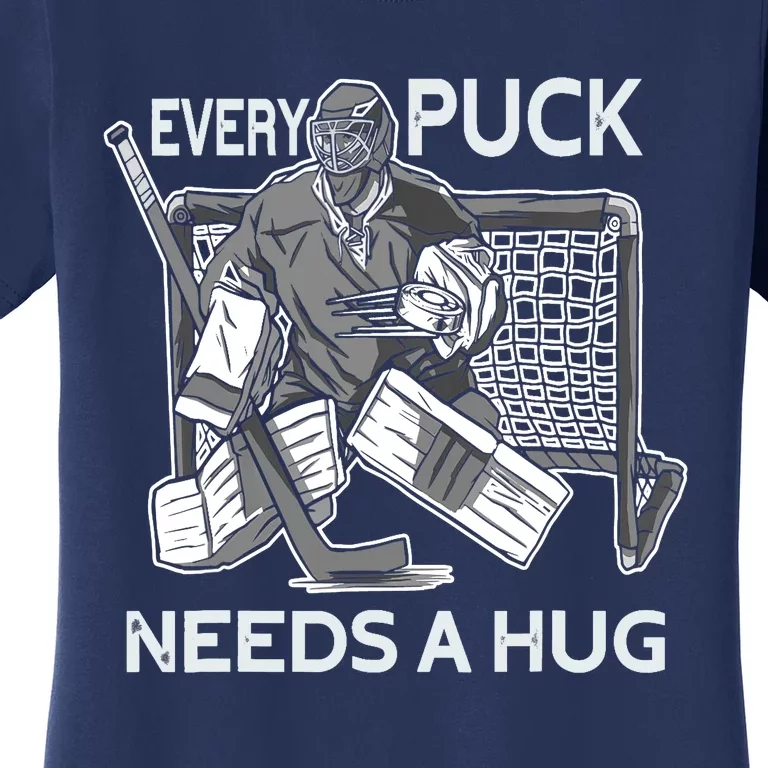 Every Puck Needs A Hug Ice Hockey Goalie Hockey Goalkeeper Women's T-Shirt