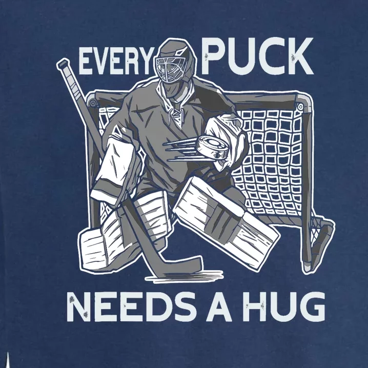 Every Puck Needs A Hug Ice Hockey Goalie Hockey Goalkeeper Garment-Dyed Sweatshirt