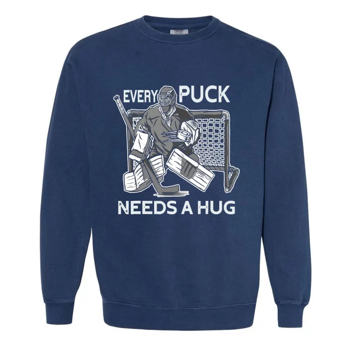 Every Puck Needs A Hug Ice Hockey Goalie Hockey Goalkeeper Garment-Dyed Sweatshirt