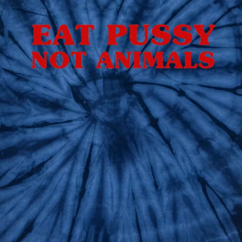 Eat Pussy Not Animals Sexy Vegan Animal Love Quote Tie-Dye T-Shirt