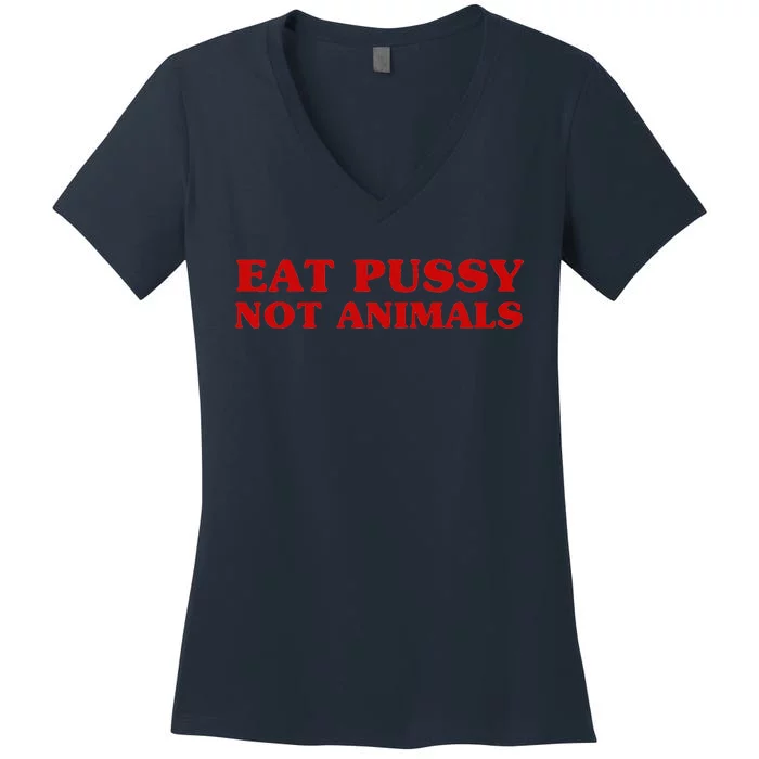 Eat Pussy Not Animals Sexy Vegan Animal Love Quote Women's V-Neck T-Shirt