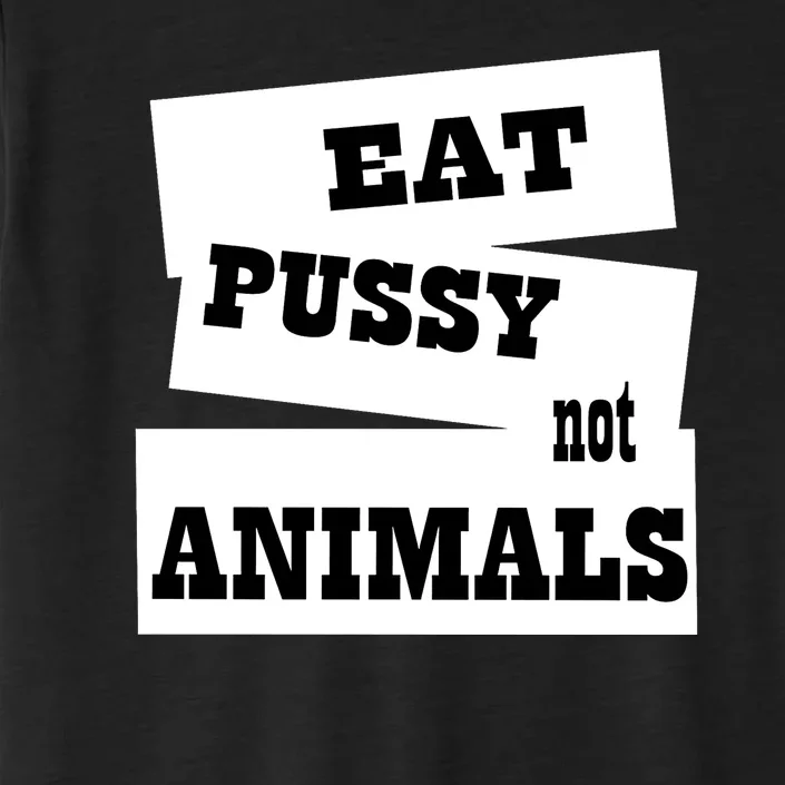 Eat Pussy Not Animals Funny Adult Sex Joke Gift Idea ChromaSoft Performance T-Shirt