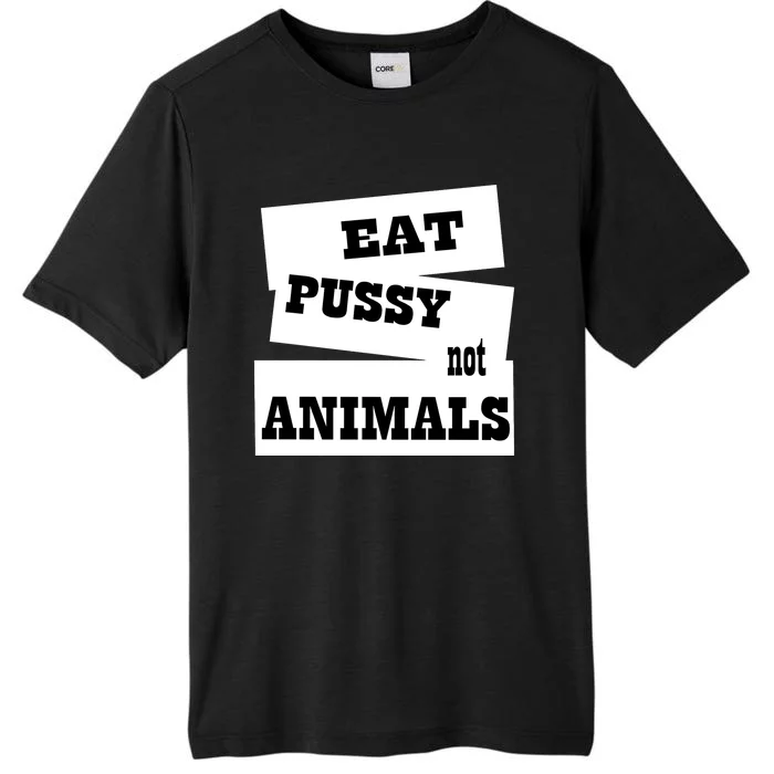 Eat Pussy Not Animals Funny Adult Sex Joke Gift Idea ChromaSoft Performance T-Shirt