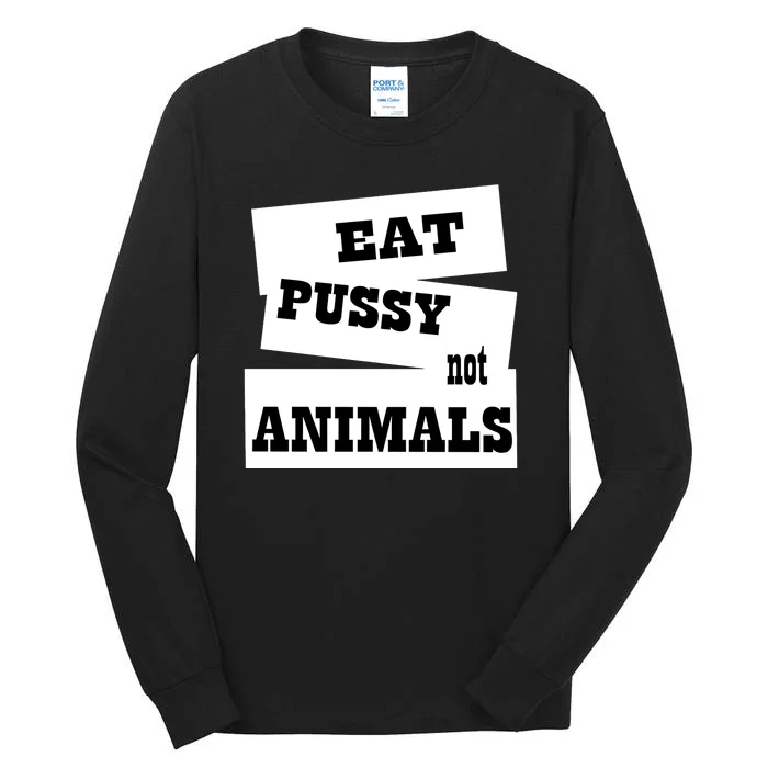 Eat Pussy Not Animals Funny Adult Sex Joke Gift Idea Tall Long Sleeve T-Shirt