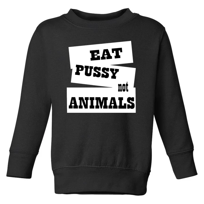 Eat Pussy Not Animals Funny Adult Sex Joke Gift Idea Toddler Sweatshirt