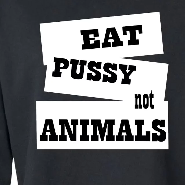 Eat Pussy Not Animals Funny Adult Sex Joke Gift Idea Cropped Pullover Crew