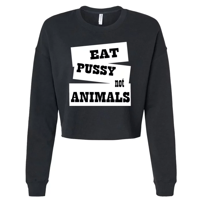 Eat Pussy Not Animals Funny Adult Sex Joke Gift Idea Cropped Pullover Crew