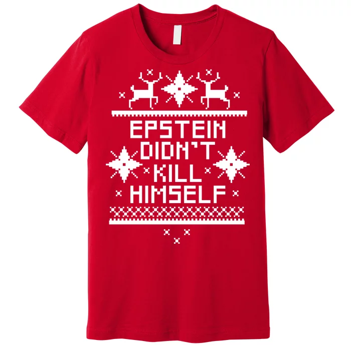 Epstein Didn't Kill Himself Ugly Christmas Sweater Premium T-Shirt