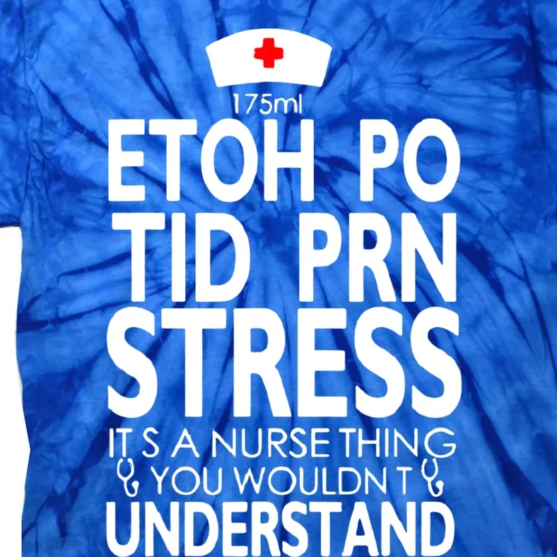 Etoh Po Tid Prn Stress Its A Nurse Thing You Wouldnt Tie-Dye T-Shirt