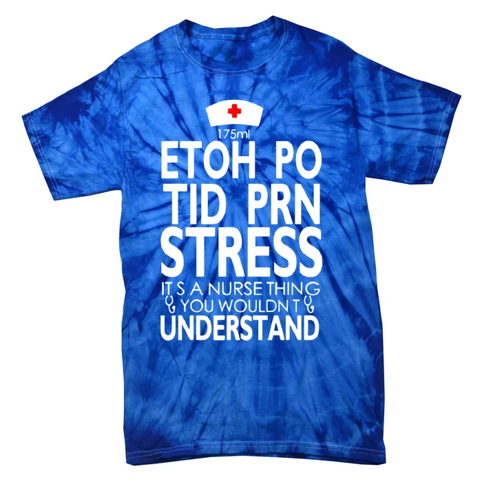 Etoh Po Tid Prn Stress Its A Nurse Thing You Wouldnt Tie-Dye T-Shirt