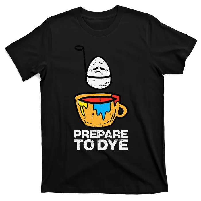 Easter Prepare To Dye Funny Egg Hunting T-Shirt