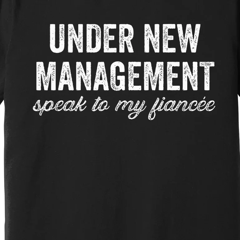 Engagement Party Under New Management See Fiancee Premium T-Shirt