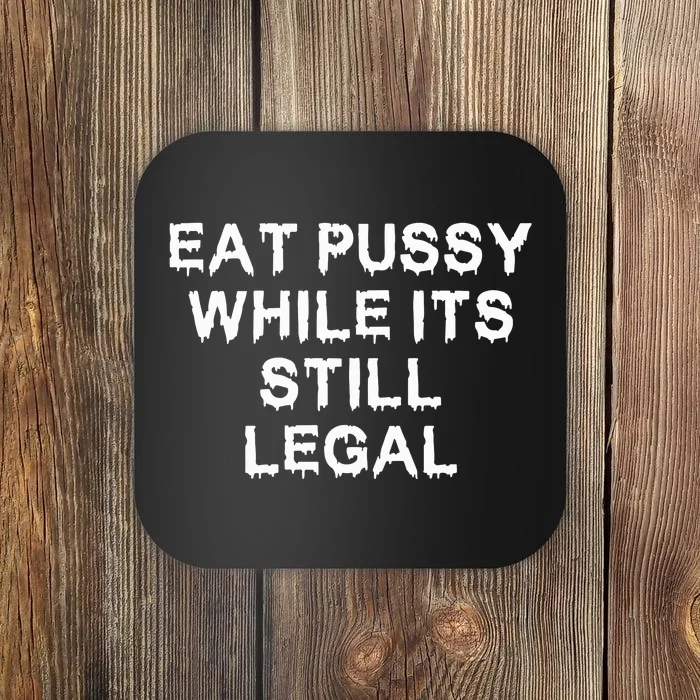 Eat Pussy While It’s Still Legal Coaster