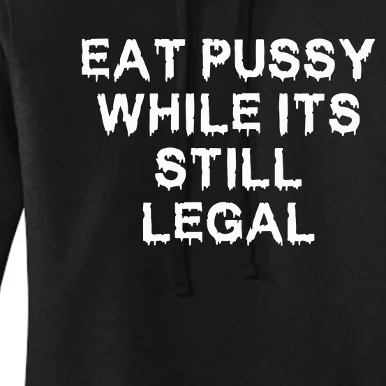 Eat Pussy While It’s Still Legal Women's Pullover Hoodie